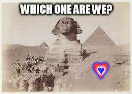 WHICH ONE ARE WE? ♥ ♥ | image tagged in pyramid when found | made w/ Imgflip meme maker