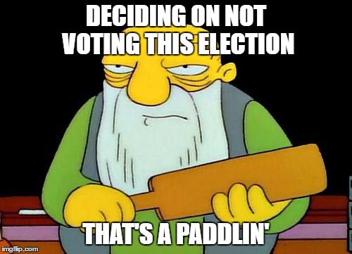 Trump supporters | DECIDING ON NOT VOTING THIS ELECTION; THAT'S A PADDLIN' | image tagged in memes,that's a paddlin' | made w/ Imgflip meme maker