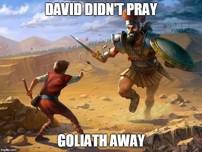 David vs Goliath | DAVID DIDN'T PRAY; GOLIATH AWAY | image tagged in david vs goliath | made w/ Imgflip meme maker