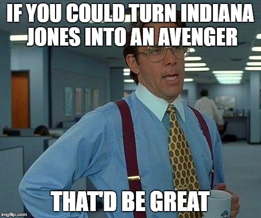 That Would Be Great Meme | IF YOU COULD TURN INDIANA JONES INTO AN AVENGER; THAT'D BE GREAT | image tagged in memes,that would be great | made w/ Imgflip meme maker