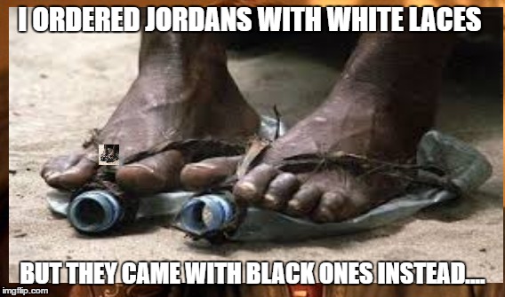 Third World Problem | I ORDERED JORDANS WITH WHITE LACES; BUT THEY CAME WITH BLACK ONES INSTEAD.... | image tagged in shoes | made w/ Imgflip meme maker