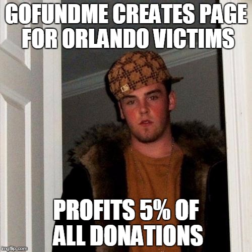 Scumbag Steve | GOFUNDME CREATES PAGE FOR ORLANDO VICTIMS; PROFITS 5% OF ALL DONATIONS | image tagged in memes,scumbag steve,AdviceAnimals | made w/ Imgflip meme maker