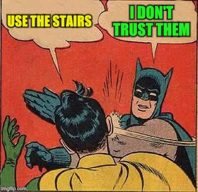 Batman Slapping Robin Meme | USE THE STAIRS I DON'T TRUST THEM | image tagged in memes,batman slapping robin | made w/ Imgflip meme maker