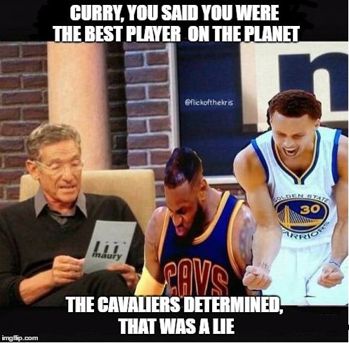 CURRY, YOU SAID YOU WERE THE BEST PLAYER  ON THE PLANET; THE CAVALIERS DETERMINED, THAT WAS A LIE | image tagged in it's a lie | made w/ Imgflip meme maker