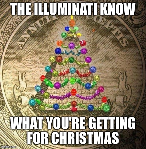 Iluminati kids are never surprised Christmas morning | THE ILLUMINATI KNOW; WHAT YOU'RE GETTING FOR CHRISTMAS | image tagged in illuminati christmas,presents,illuminati | made w/ Imgflip meme maker