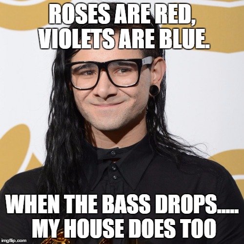 ROSES ARE RED, VIOLETS ARE BLUE. WHEN THE BASS DROPS..... MY HOUSE DOES TOO | image tagged in shakespear worthy poems | made w/ Imgflip meme maker