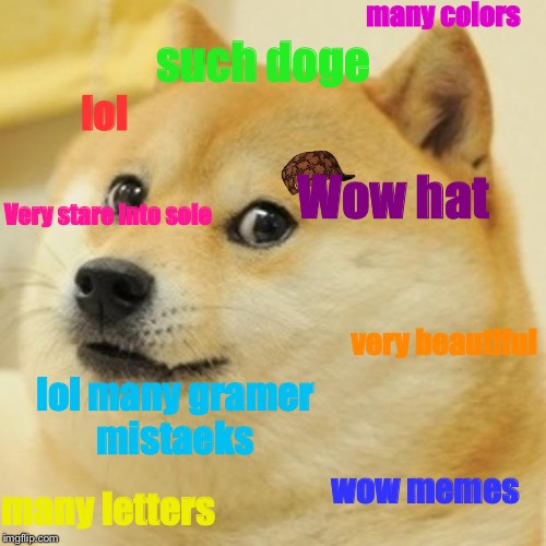 I think I might Like doge a bit to much..... | many colors; such doge; lol; Wow hat; Very stare into sole; very beautiful; lol many gramer mistaeks; wow memes; many letters | image tagged in memes,doge,scumbag | made w/ Imgflip meme maker