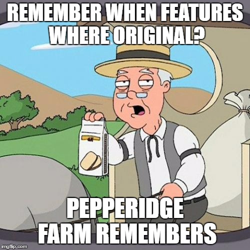 Pepperidge Farm Remembers Meme | REMEMBER WHEN FEATURES WHERE ORIGINAL? PEPPERIDGE FARM REMEMBERS | image tagged in memes,pepperidge farm remembers | made w/ Imgflip meme maker