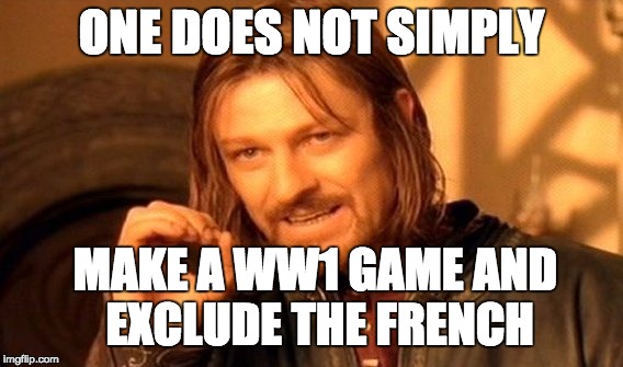 F*ck Dice and EA | ONE DOES NOT SIMPLY; MAKE A WW1 GAME AND EXCLUDE THE FRENCH | image tagged in memes,one does not simply | made w/ Imgflip meme maker