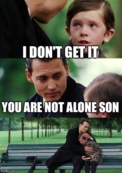 Finding Neverland Meme | I DON'T GET IT YOU ARE NOT ALONE SON | image tagged in memes,finding neverland | made w/ Imgflip meme maker