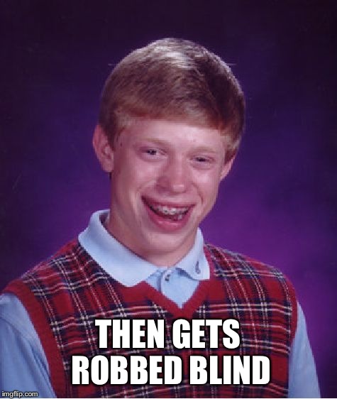 Bad Luck Brian Meme | THEN GETS ROBBED BLIND | image tagged in memes,bad luck brian | made w/ Imgflip meme maker