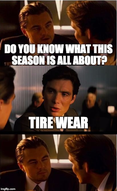 Inception Meme | DO YOU KNOW WHAT THIS SEASON IS ALL ABOUT? TIRE WEAR | image tagged in memes,inception | made w/ Imgflip meme maker