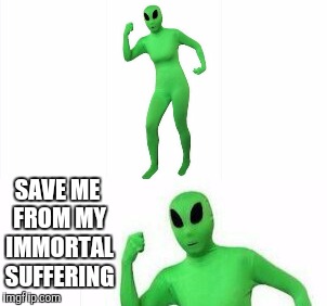 SAVE ME FROM MY IMMORTAL SUFFERING | image tagged in ayy lmao,memes,funny | made w/ Imgflip meme maker