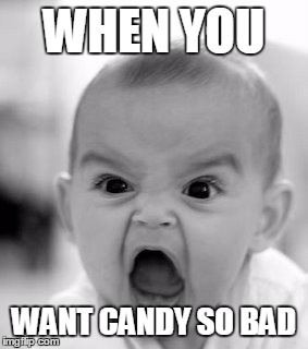 Angry Baby | WHEN YOU; WANT CANDY SO BAD | image tagged in memes,angry baby | made w/ Imgflip meme maker