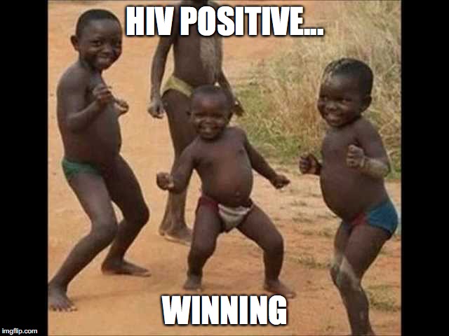 Black comedy (dark humor) | HIV POSITIVE... WINNING | image tagged in memes,funny memes,winning,hiv,dark humor,african kids dancing | made w/ Imgflip meme maker