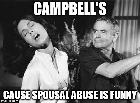 slap | CAMPBELL'S; CAUSE SPOUSAL ABUSE IS FUNNY | image tagged in slap | made w/ Imgflip meme maker