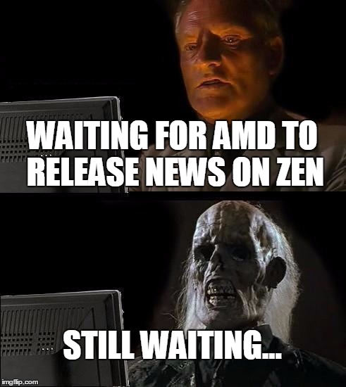 I'll Just Wait Here Meme | WAITING FOR AMD TO RELEASE NEWS ON ZEN; STILL WAITING... | image tagged in memes,ill just wait here | made w/ Imgflip meme maker