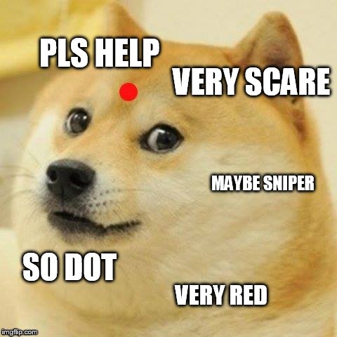  PLS HELP; VERY SCARE; MAYBE SNIPER; SO DOT; VERY RED | image tagged in doge | made w/ Imgflip meme maker