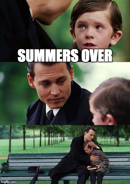 Finding Neverland Meme | SUMMERS OVER | image tagged in memes,finding neverland | made w/ Imgflip meme maker