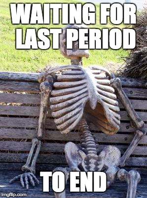 Waiting Skeleton | WAITING FOR LAST PERIOD; TO END | image tagged in memes,waiting skeleton | made w/ Imgflip meme maker