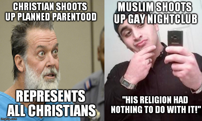 (Oh, you Liberals) LOL | MUSLIM SHOOTS UP GAY NIGHTCLUB; CHRISTIAN SHOOTS UP PLANNED PARENTOOD; REPRESENTS ALL CHRISTIANS; "HIS RELIGION HAD NOTHING TO DO WITH IT!" | image tagged in muslim,christian,orlando shooting,omar mateen,robert lewis dear | made w/ Imgflip meme maker