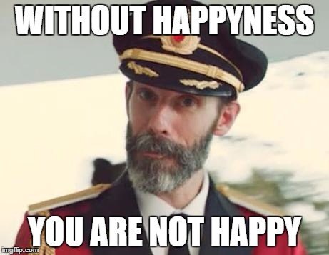 capt'n obvious and happyness | WITHOUT HAPPYNESS; YOU ARE NOT HAPPY | image tagged in captain obvious,happyness | made w/ Imgflip meme maker
