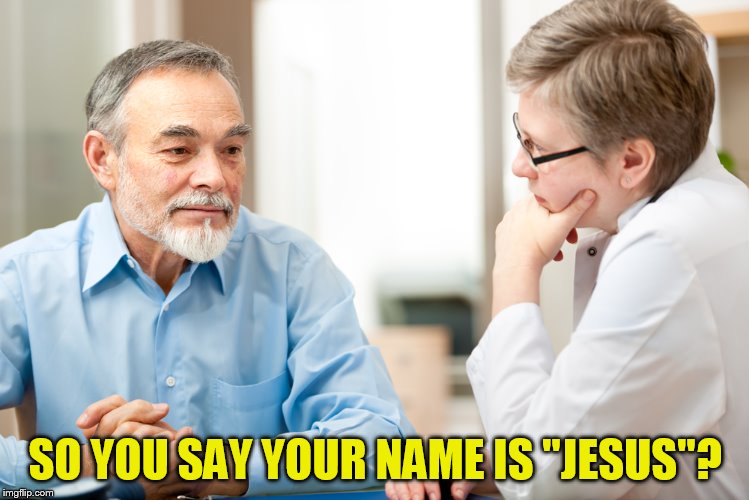 SO YOU SAY YOUR NAME IS ''JESUS''? | made w/ Imgflip meme maker