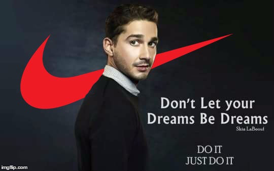 image tagged in shia labeouf,shia labeouf just do it,memes,funny,nike,do it | made w/ Imgflip meme maker
