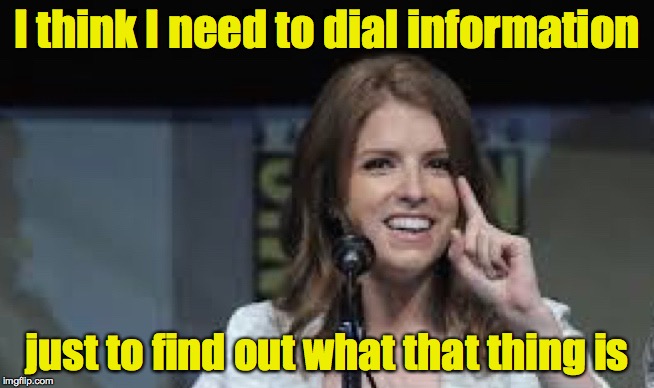 Condescending Anna | I think I need to dial information just to find out what that thing is | image tagged in condescending anna | made w/ Imgflip meme maker