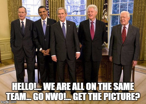 Living US PResidents | HELLO!... WE ARE ALL ON THE SAME TEAM... GO NWO!... GET THE PICTURE? | image tagged in living us presidents | made w/ Imgflip meme maker