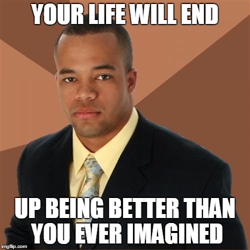 Thomas Sanders FTW | YOUR LIFE WILL END; UP BEING BETTER THAN YOU EVER IMAGINED | image tagged in memes,successful black man | made w/ Imgflip meme maker