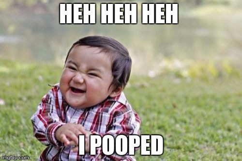 Evil Toddler Meme | HEH HEH HEH; I POOPED | image tagged in memes,evil toddler | made w/ Imgflip meme maker