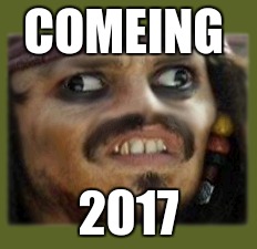 COMEING; 2017 | image tagged in movies,2016,pirate,derp,great,wow | made w/ Imgflip meme maker