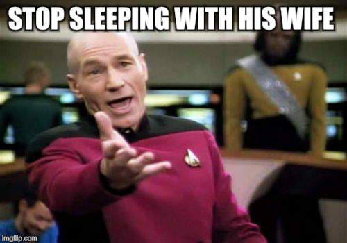 Picard Wtf Meme | STOP SLEEPING WITH HIS WIFE | image tagged in memes,picard wtf | made w/ Imgflip meme maker