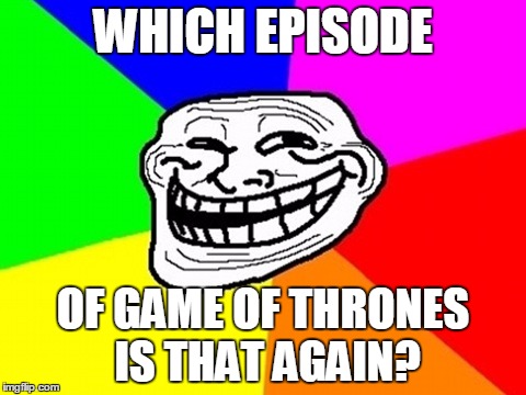 WHICH EPISODE OF GAME OF THRONES IS THAT AGAIN? | made w/ Imgflip meme maker