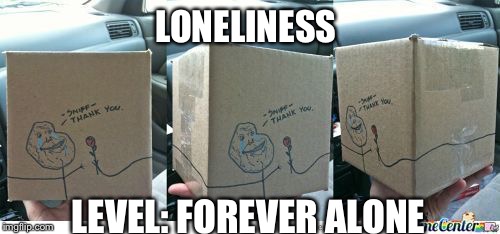 Poor guy | LONELINESS; LEVEL: FOREVER ALONE | image tagged in forever alone,level expert | made w/ Imgflip meme maker
