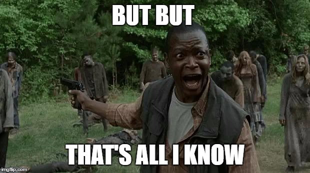 Bob TWD | BUT BUT THAT'S ALL I KNOW | image tagged in bob twd | made w/ Imgflip meme maker
