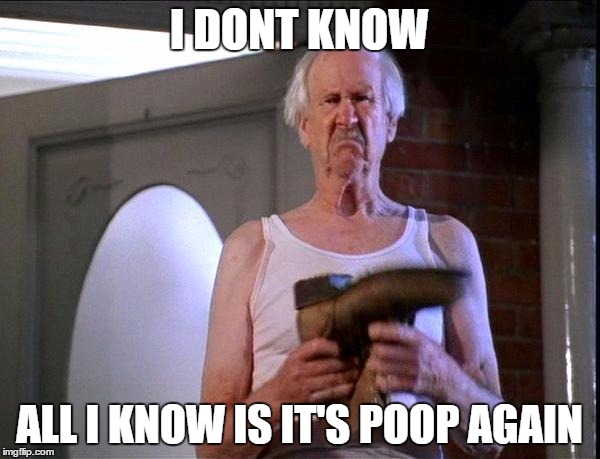 Billy Madison It's Poop again | I DONT KNOW ALL I KNOW IS IT'S POOP AGAIN | image tagged in billy madison it's poop again | made w/ Imgflip meme maker