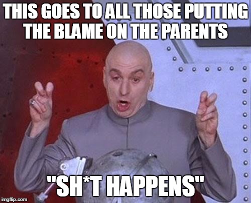 http://www.cnn.com/2016/06/15/us/alligator-attacks-child-disney-florida/index.html | THIS GOES TO ALL THOSE PUTTING THE BLAME ON THE PARENTS; "SH*T HAPPENS" | image tagged in memes,dr evil laser | made w/ Imgflip meme maker