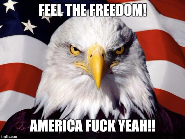 FEEL THE FREEDOM! AMERICA F**K YEAH!! | made w/ Imgflip meme maker