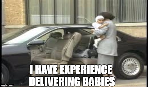 I HAVE EXPERIENCE DELIVERING BABIES | made w/ Imgflip meme maker