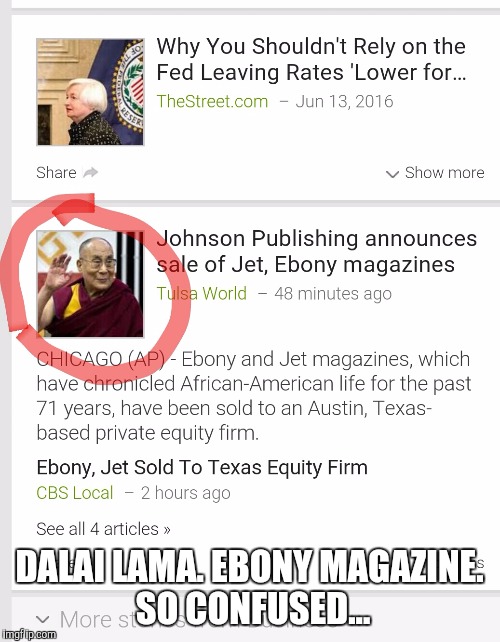 Dalai Lama sells his stake in Ebony magazine? | DALAI LAMA. EBONY MAGAZINE. SO CONFUSED... | image tagged in dalai lama,news | made w/ Imgflip meme maker