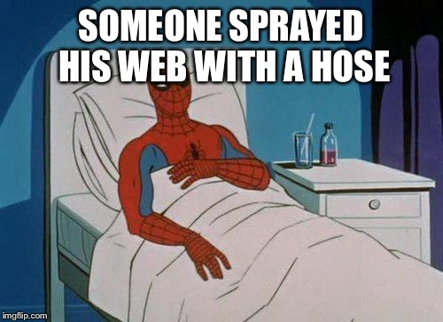 Spiderman Hospital | SOMEONE SPRAYED HIS WEB WITH A HOSE | image tagged in memes,spiderman hospital,spiderman | made w/ Imgflip meme maker