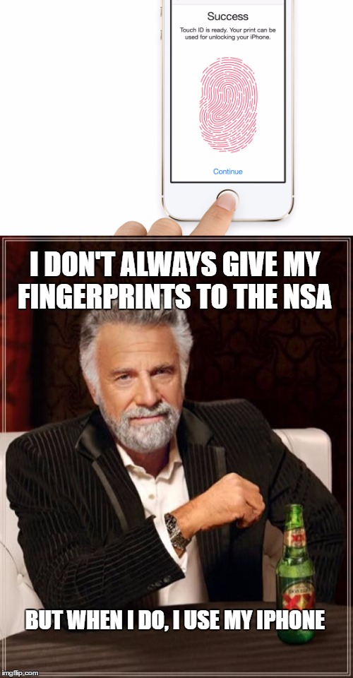 I DON'T ALWAYS GIVE MY FINGERPRINTS TO THE NSA; BUT WHEN I DO, I USE MY IPHONE | image tagged in the most interesting man in the world | made w/ Imgflip meme maker
