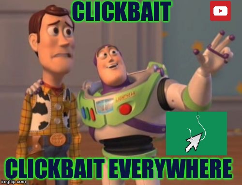 Is This What teh interwebz has Come Too? |  CLICKBAIT; CLICKBAIT EVERYWHERE | image tagged in memes,x x everywhere,interwebs,youtube | made w/ Imgflip meme maker
