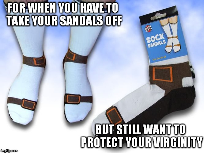 More effective than a purity ring | FOR WHEN YOU HAVE TO TAKE YOUR SANDALS OFF; BUT STILL WANT TO PROTECT YOUR VIRGINITY | image tagged in socks and sandals | made w/ Imgflip meme maker