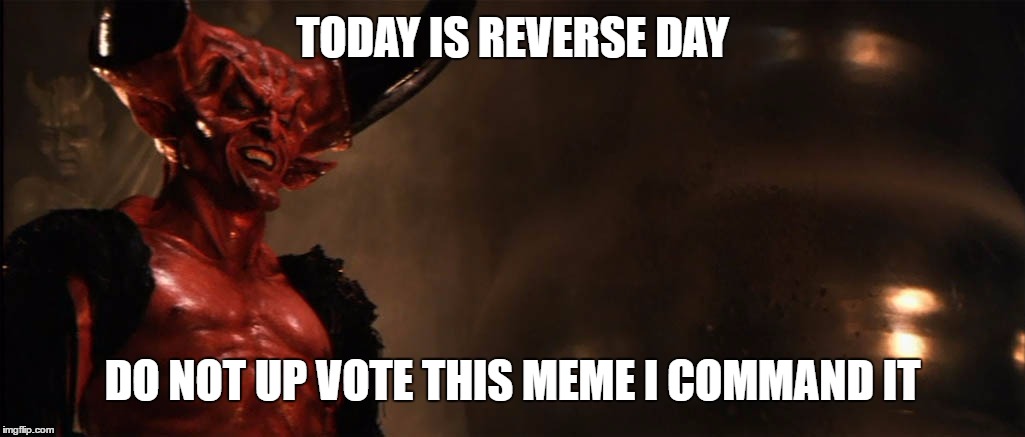Devil Reverse Day | TODAY IS REVERSE DAY; DO NOT UP VOTE THIS MEME I COMMAND IT | image tagged in legend devil tim curry,funny,devil,legend,tim curry,upvote | made w/ Imgflip meme maker