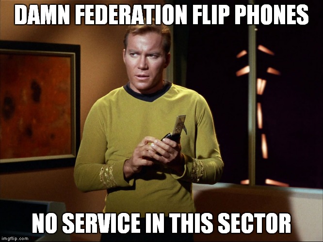 captain kirk with communicator | DAMN FEDERATION FLIP PHONES; NO SERVICE IN THIS SECTOR | image tagged in captain kirk with communicator | made w/ Imgflip meme maker