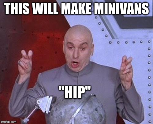 Dr Evil Laser Meme | THIS WILL MAKE MINIVANS "HIP" | image tagged in memes,dr evil laser | made w/ Imgflip meme maker