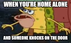 Spongegar | WHEN YOU'RE HOME ALONE; AND SOMEONE KNOCKS ON THE DOOR | image tagged in spongegar meme | made w/ Imgflip meme maker